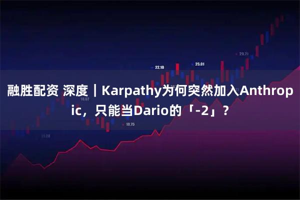 融胜配资 深度｜Karpathy为何突然加入Anthropic，只能当Dario的「-2」？