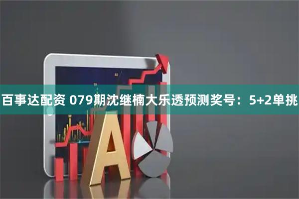 百事达配资 079期沈继楠大乐透预测奖号:5+2单挑
